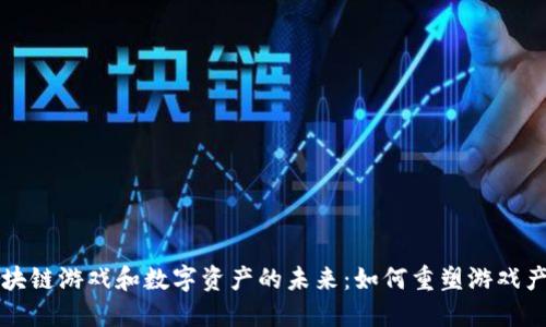 区块链游戏和数字资产的未来：如何重塑游戏产业