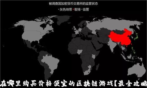 
在哪里购买价格便宜的区块链游戏？最全攻略