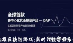 探索扎堆区块链游戏：新时代数字娱乐的魅力