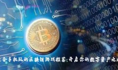 适合手机玩的区块链游戏推荐：开启你的数字资