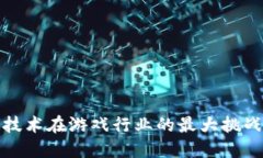 区块链技术在游戏行业的最大挑战与机遇