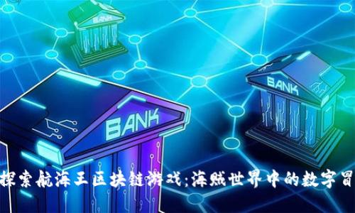 : 探索航海王区块链游戏：海贼世界中的数字冒险