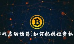 区块链游戏启动预售：如何把握投资机会与风险