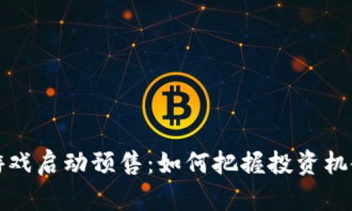 区块链游戏启动预售：如何把握投资机会与风险