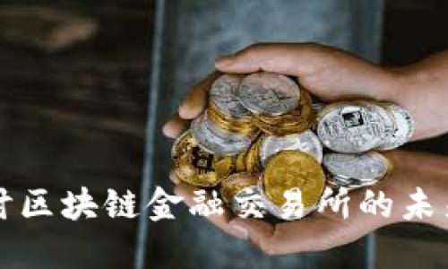 深入探讨区块链金融交易所的未来与挑战