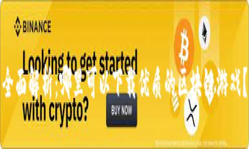 全面解析：哪里可以下载优质的区块链游戏？