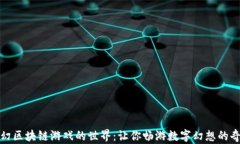 探索魔幻区块链游戏的世界：让你畅游数字幻想