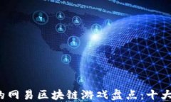 2023年推荐的网易区块链游戏盘点：十大好玩游戏