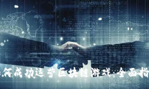 :
如何成功运营区块链游戏：全面指南