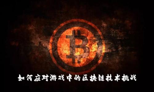 如何应对游戏中的区块链技术挑战