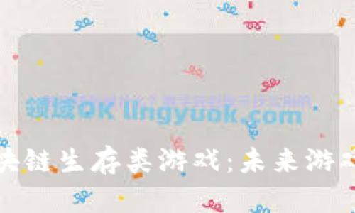 深度解析区块链生存类游戏：未来游戏的潮流趋势