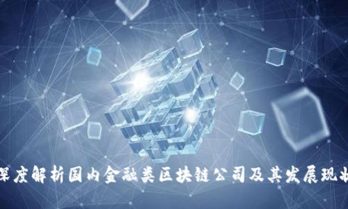 深度解析国内金融类区块链公司及其发展现状