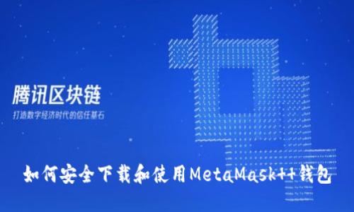如何安全下载和使用MetaMask  钱包