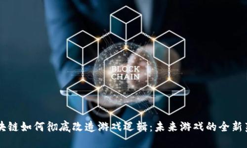 区块链如何彻底改造游戏逻辑：未来游戏的全新范式