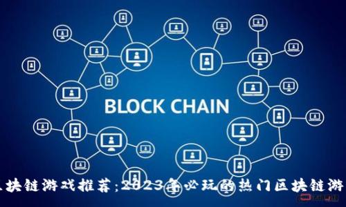 :
区块链游戏推荐：2023年必玩的热门区块链游戏