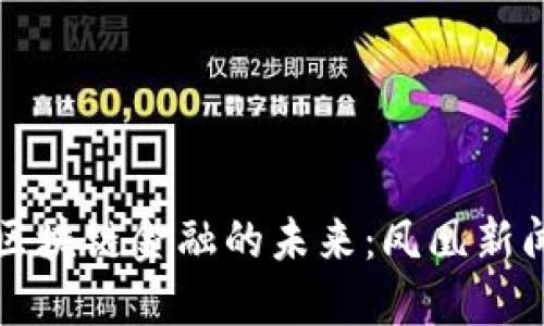 探索区块链金融的未来：凤凰新闻视角