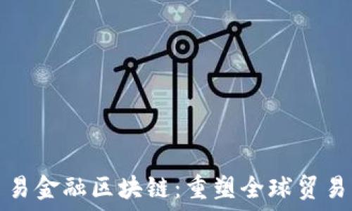   
开发贸易金融区块链：重塑全球贸易的未来