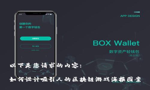 以下是您请求的内容:

如何设计吸引人的区块链游戏海报图案