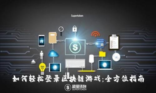 如何轻松登录区块链游戏：全方位指南