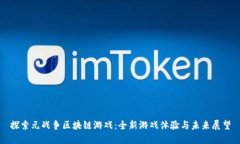 探索元战争区块链游戏：全新游戏体验与未来展