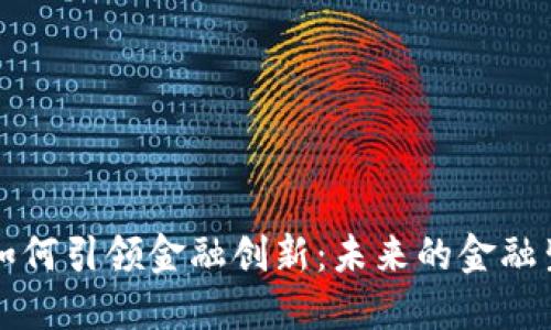 区块链如何引领金融创新:未来的金融生态系统