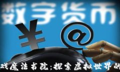 区块链游戏魔法书院：探索虚拟世界的奇妙之旅