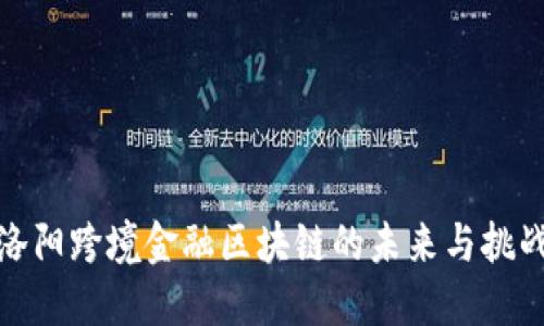 洛阳跨境金融区块链的未来与挑战