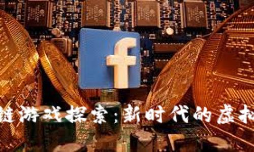 腾讯区块链游戏探索：新时代的虚拟娱乐体验