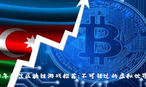2023年最佳区块链游戏推荐：不可错过的虚拟世界冒险