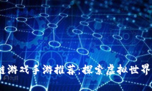2023年热门区块链游戏手游推荐：探索虚拟世界与真实价值的结合
