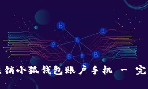 如何注销小狐钱包账户手机 - 完整指南