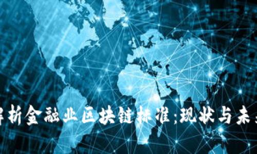 全面解析金融业区块链标准：现状与未来趋势