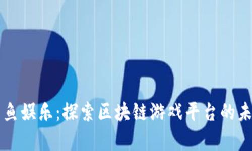 章鱼娱乐：探索区块链游戏平台的未来