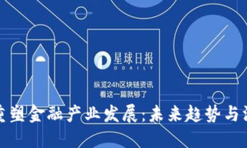 区块链重塑金融产业发展：未来趋势与深远影响