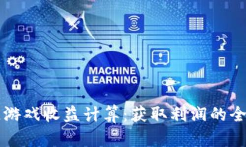 区块链游戏收益计算：获取利润的全面指南