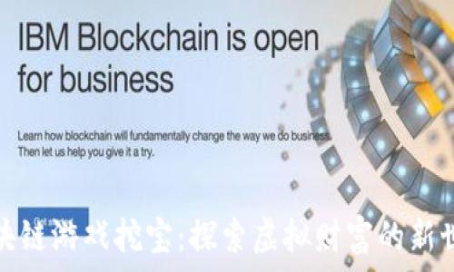   
区块链游戏挖宝：探索虚拟财富的新世界