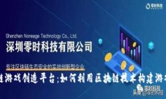 区块链游戏创造平台：如何利用区块链技术构建