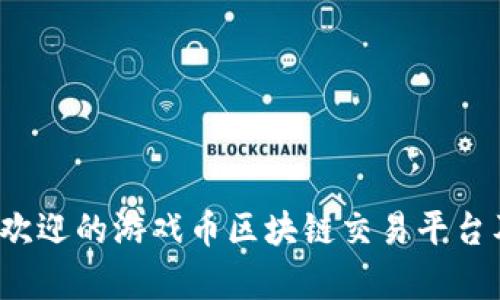 2023年最受欢迎的游戏币区块链交易平台及其影响分析
