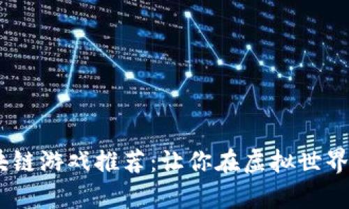 2023年品质区块链游戏推荐：让你在虚拟世界中获得真实乐趣