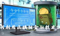 邮储银行如何利用区块链金融技术促进业务发展