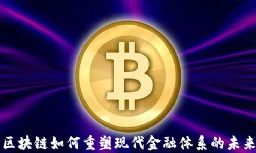 
区块链如何重塑现代金融体系的未来