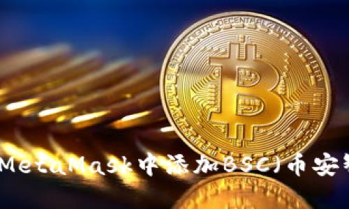 如何在MetaMask中添加BSC（币安智能链）