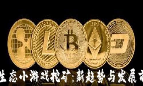 
区块链生态小游戏挖矿：新趋势与发展前景分析