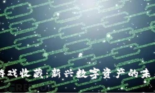 区块链游戏收藏：新兴数字资产的未来与潜力