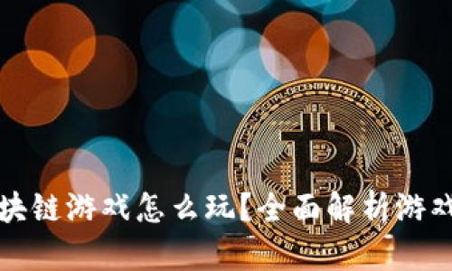 上古世界区块链游戏怎么玩？全面解析游戏玩法与策略