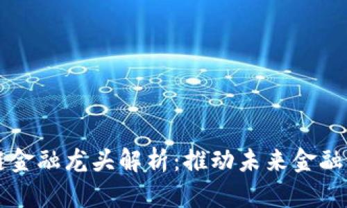 美国区块链金融龙头解析：推动未来金融的创新力量