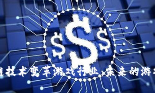 利用区块链技术变革游戏行业：未来的游戏生态系统