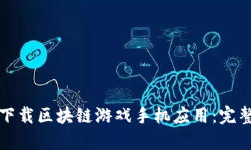 如何下载区块链游戏手机应用：完整指南