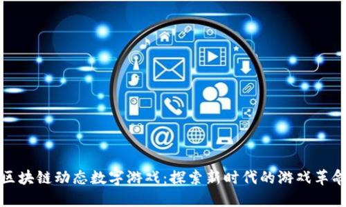 区块链动态数字游戏：探索新时代的游戏革命