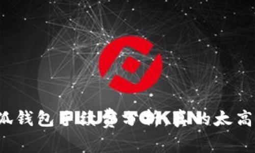 小狐钱包手续费分析：真的太高吗？